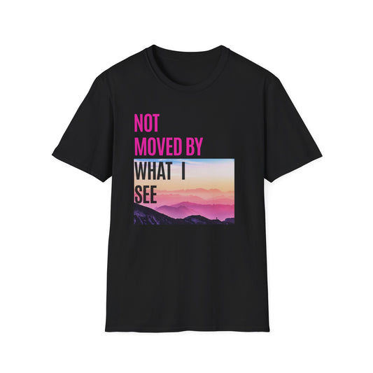 Not Moved By What We See Tee